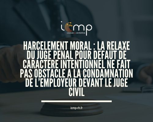 HARCELEMENT MORAL : LA RELAXE DU JUGE PENAL POUR DEFAUT DE CARACTERE INTENTIONNEL NE FAIT PAS OBSTACLE A LA CONDAMNATION DE L’EMPLOYEUR DEVANT LE JUGE CIVIL